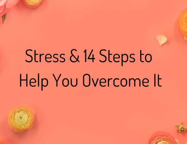 Stress & 14 Steps to Help You Overcome It
